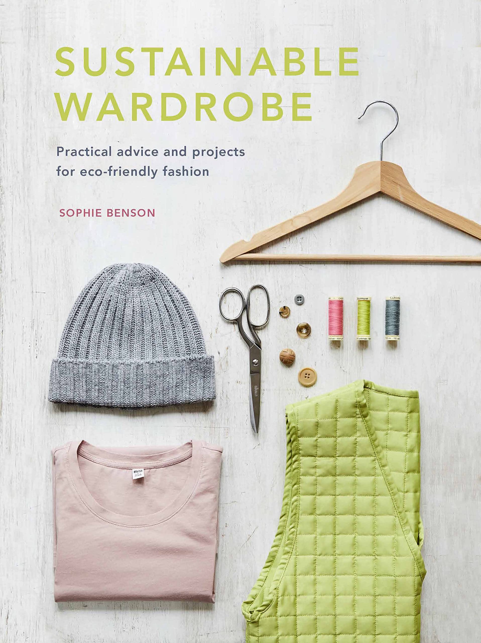 Sophie BensonSustainable Wardrobe: Practical advice and projects for eco-friendly fashion (Sustainable Living Series, 6)