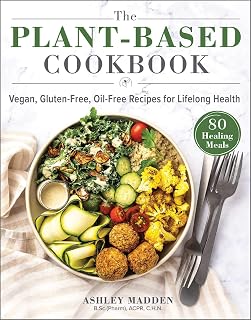 Plant-Based Cookbook by Ashley Madden: Vegan Gluten-Free Oil-Free Whole Food Recipes for Lifelong Health