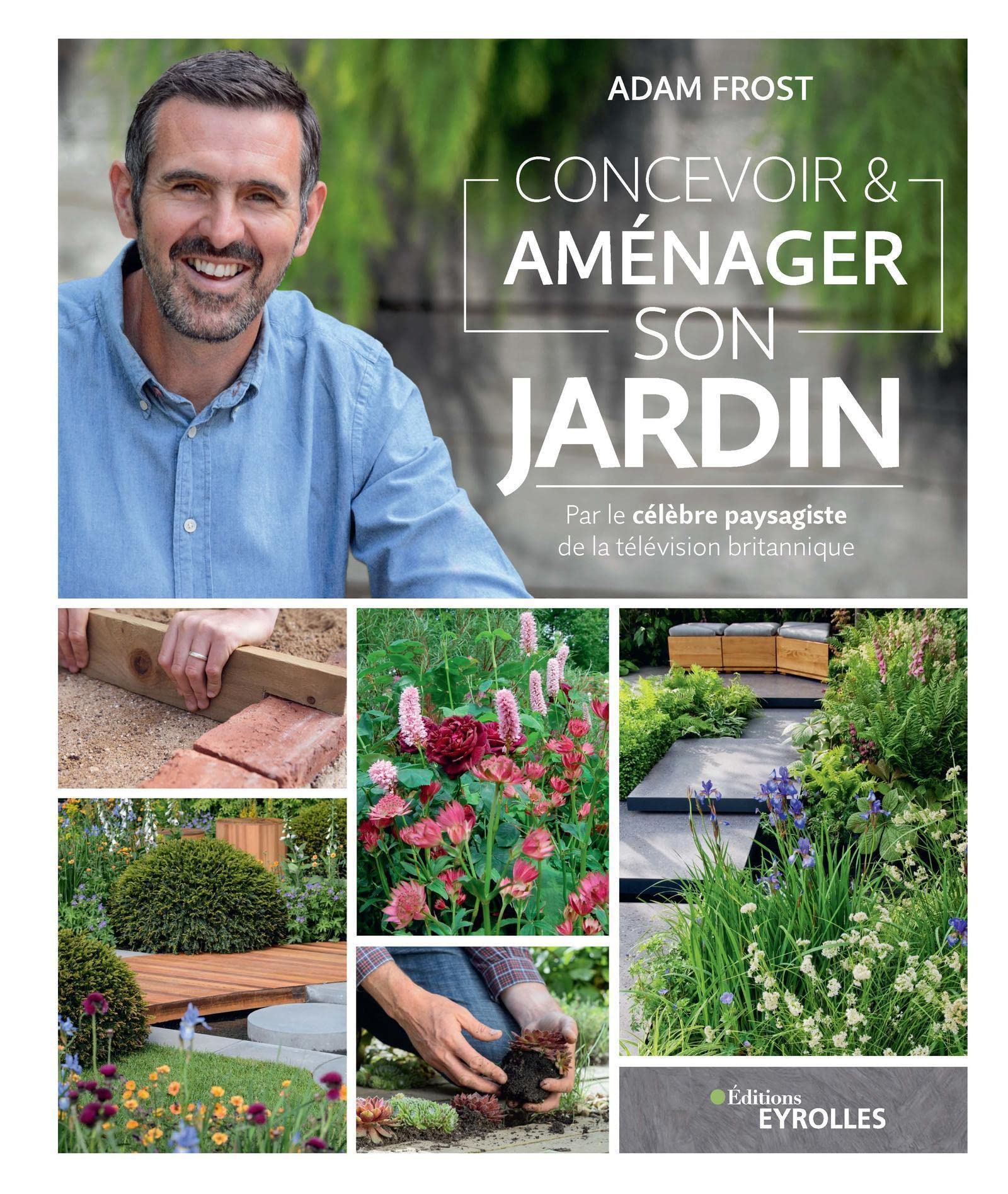 Concevoir et aménager son jardin: Par le célèbre paysagiste de la télévision britannique