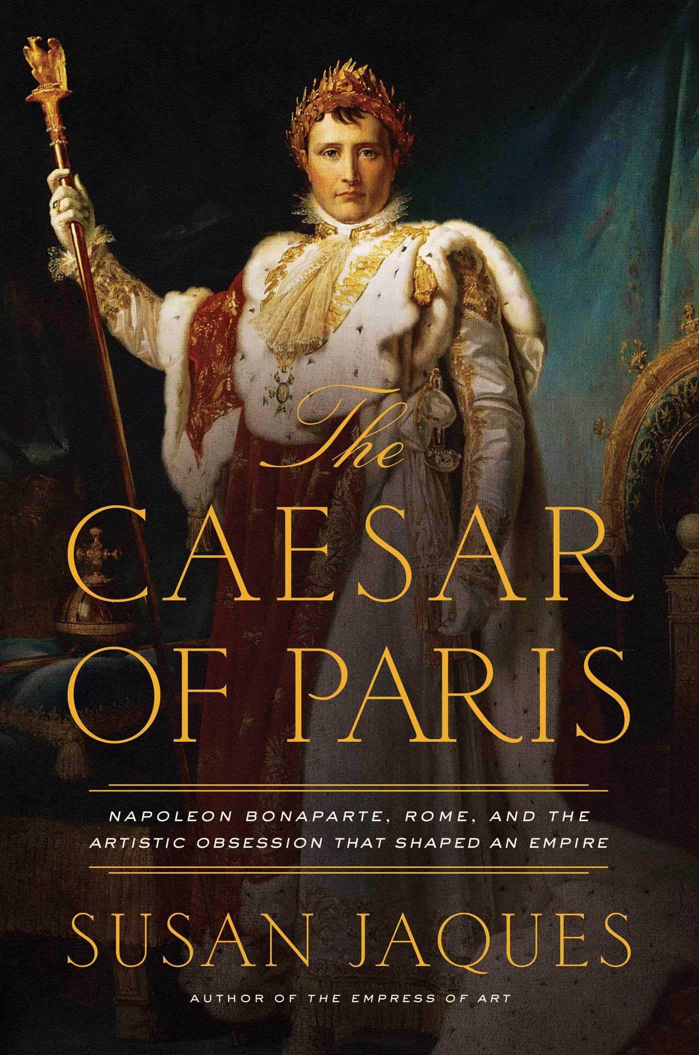 Pegasus Books The Caesar of Paris: Napoleon Bonaparte, Rome, and the Artistic Obsession that Shaped an Empire