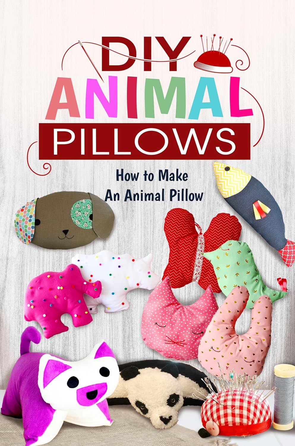 DIY Animal Pillows How to Make An Animal Pillow The Ultimate Guide To