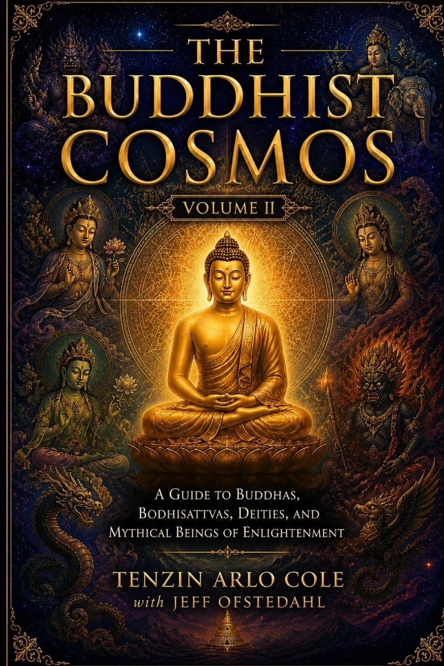 The Buddhist Cosmos: Volume II: A Guide to Buddhas, Bodhisattvas, Deities, and Mythical Beings of Enlightenment