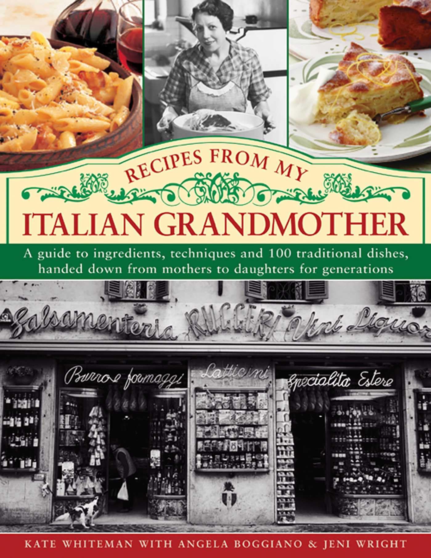 Recipes from My Italian Grandmother: A Guide to Ingredients, Techniques and 100 Traditional Dishes, Handed Down from Mothers to Daughters for Generations