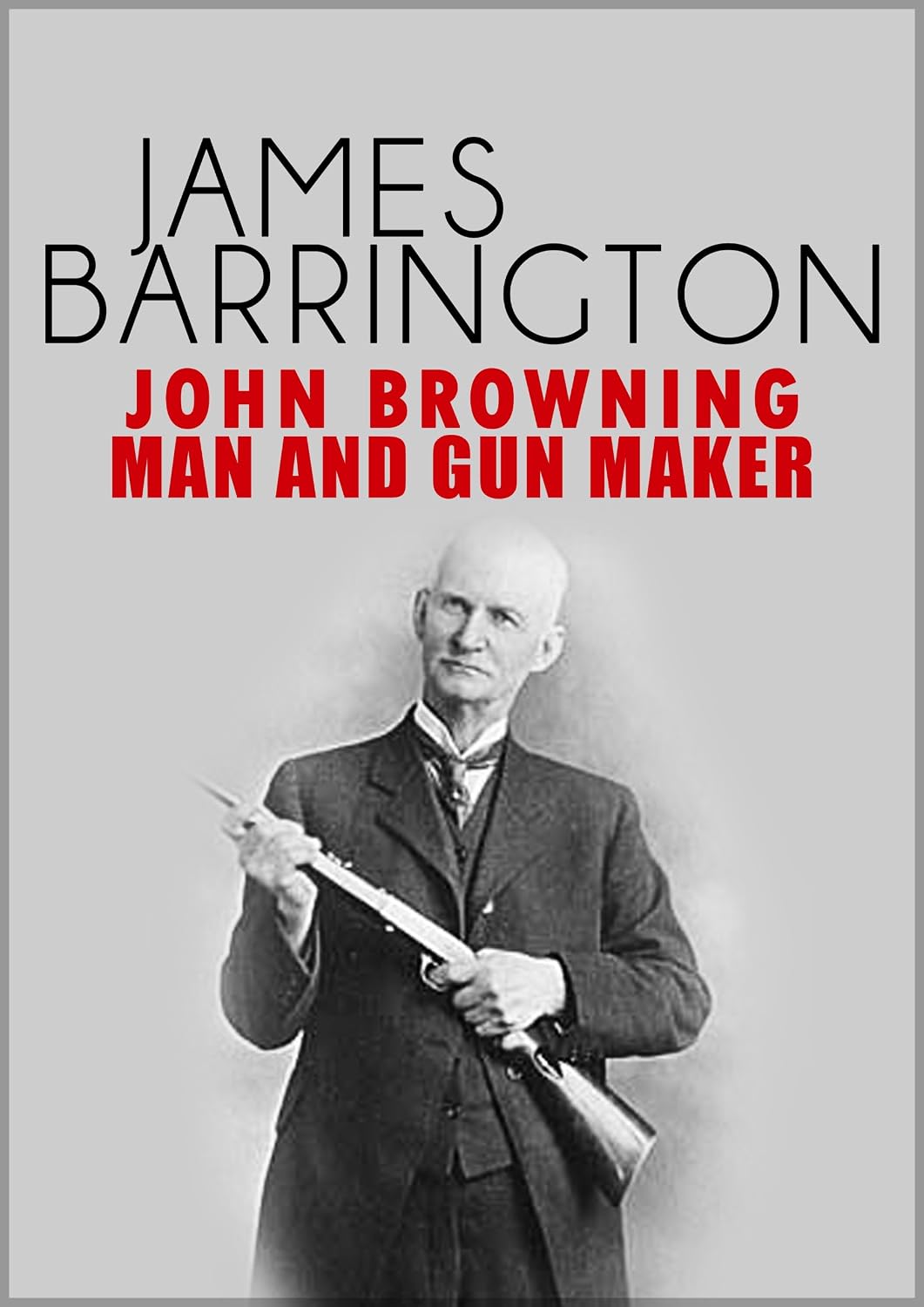 John Browning Man and Gunmaker eBook Barrington, James
