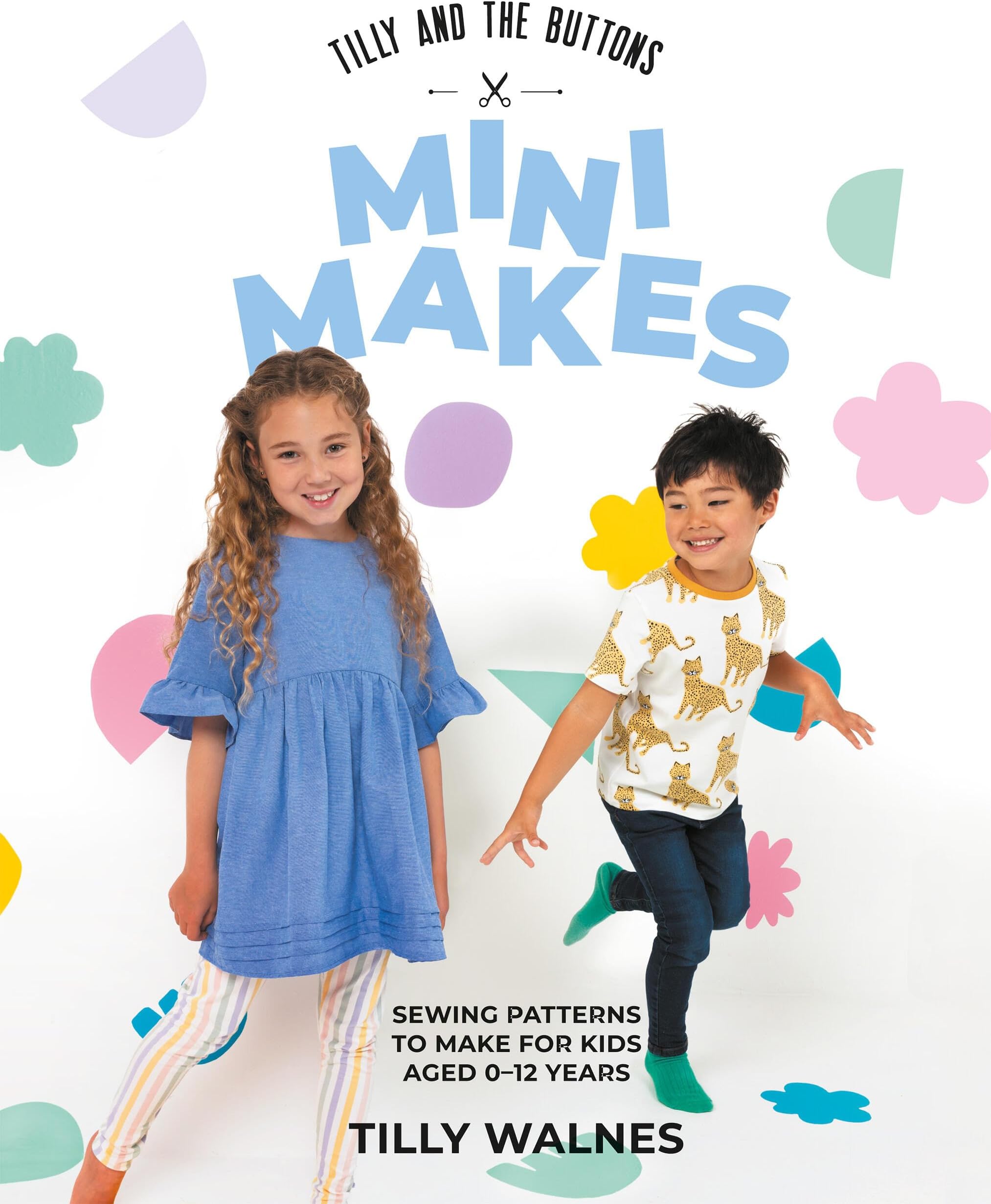 Tilly and the Buttons: Mini Makes: Sewing Patterns to Make for Kids Aged 0–12 Years