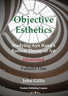 Objective Esthetics: Studying Ayn Rand's Radical Theory of Art, Illustrated (Volume 1 of 2)