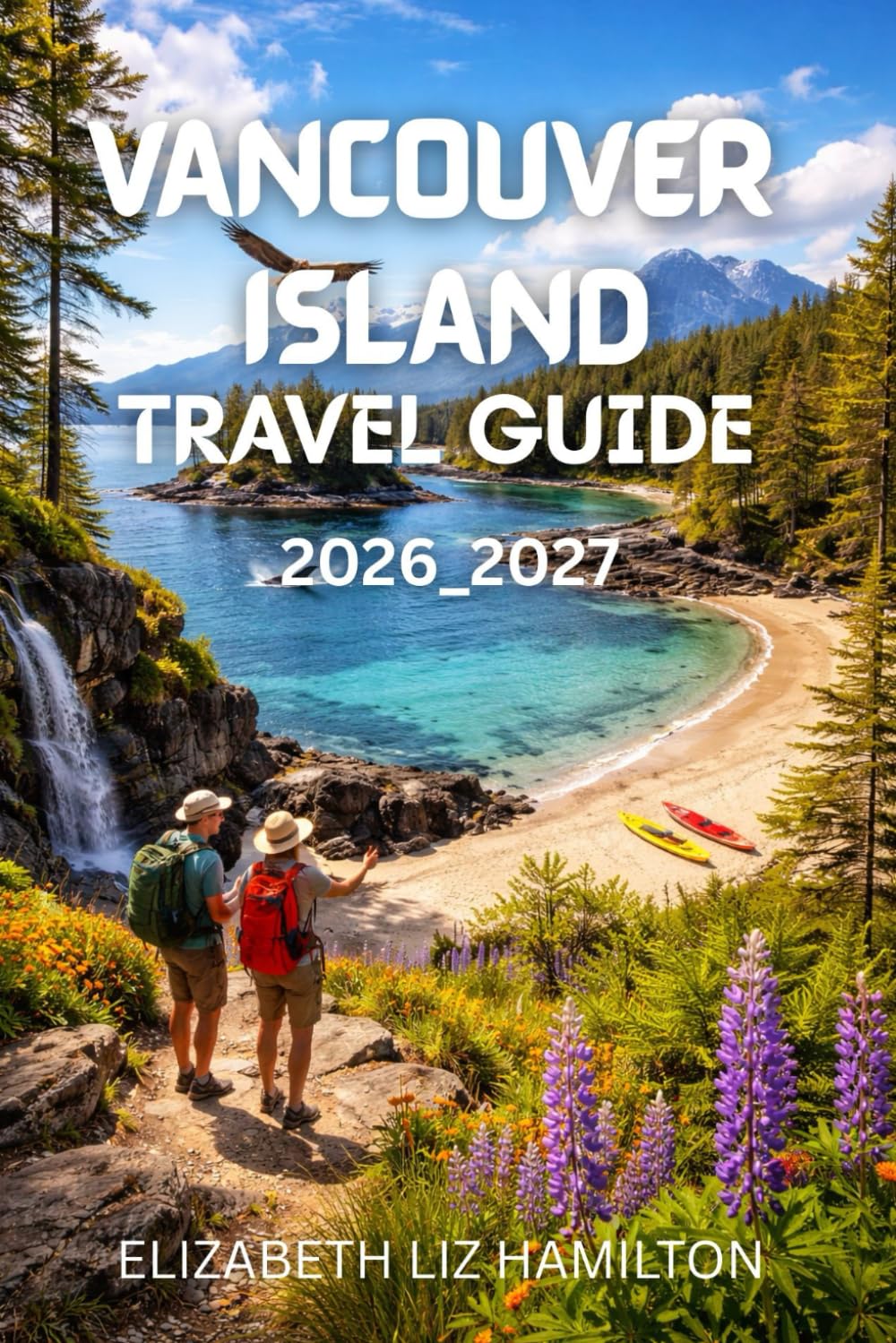 VANCOUVER ISLAND TRAVEL GUIDE 2026_2027: Your Ultimate companion to Exploring Nature, Culture, and Adventure on Canada’s Scenic West Coast