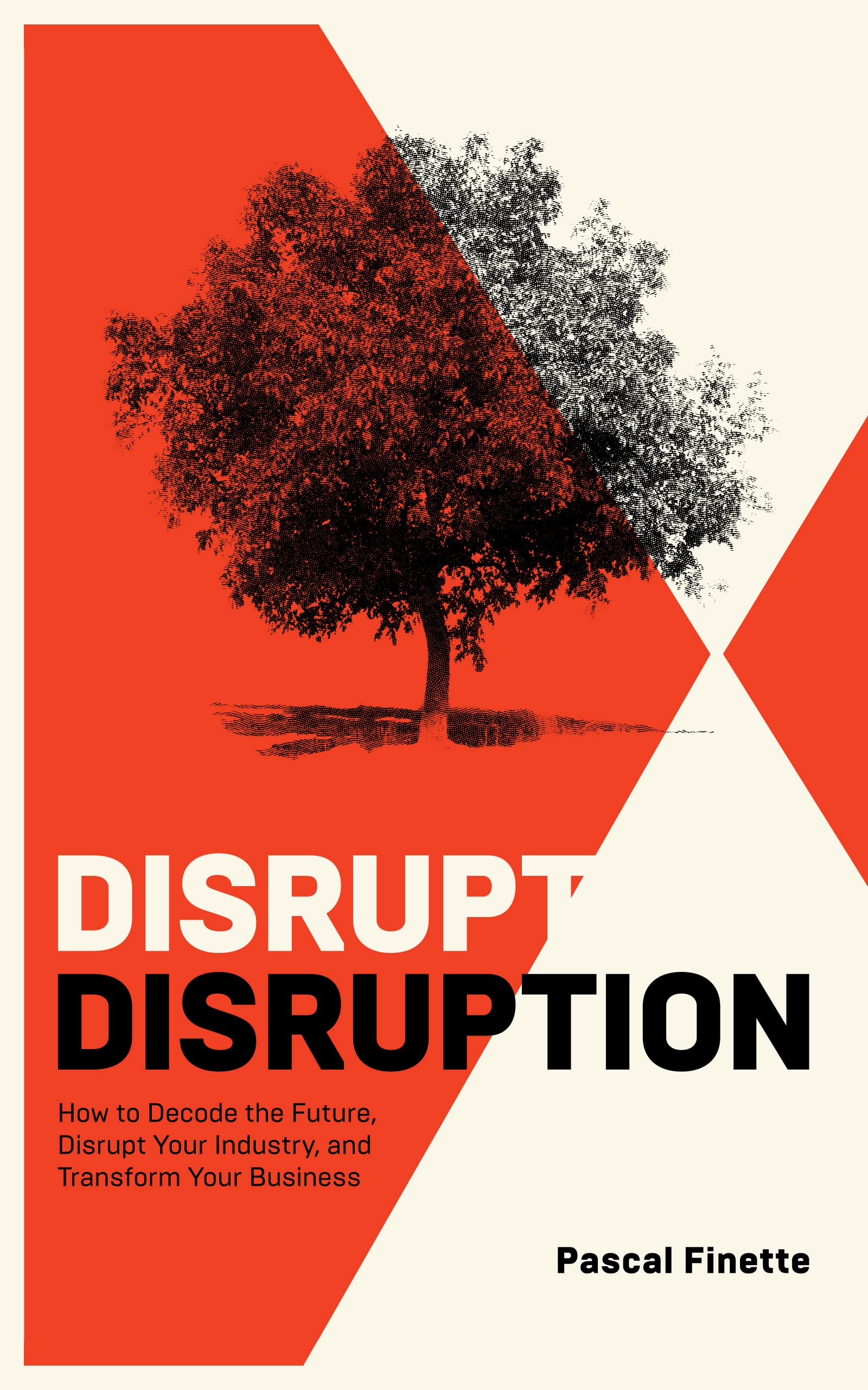 Disrupt Disruption: How to Decode the Future, Disrupt Your Industry, and Transform Your Business