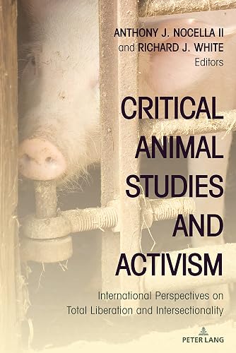 Critical Animal Studies and Activism: International Perspectives on Total Liberation