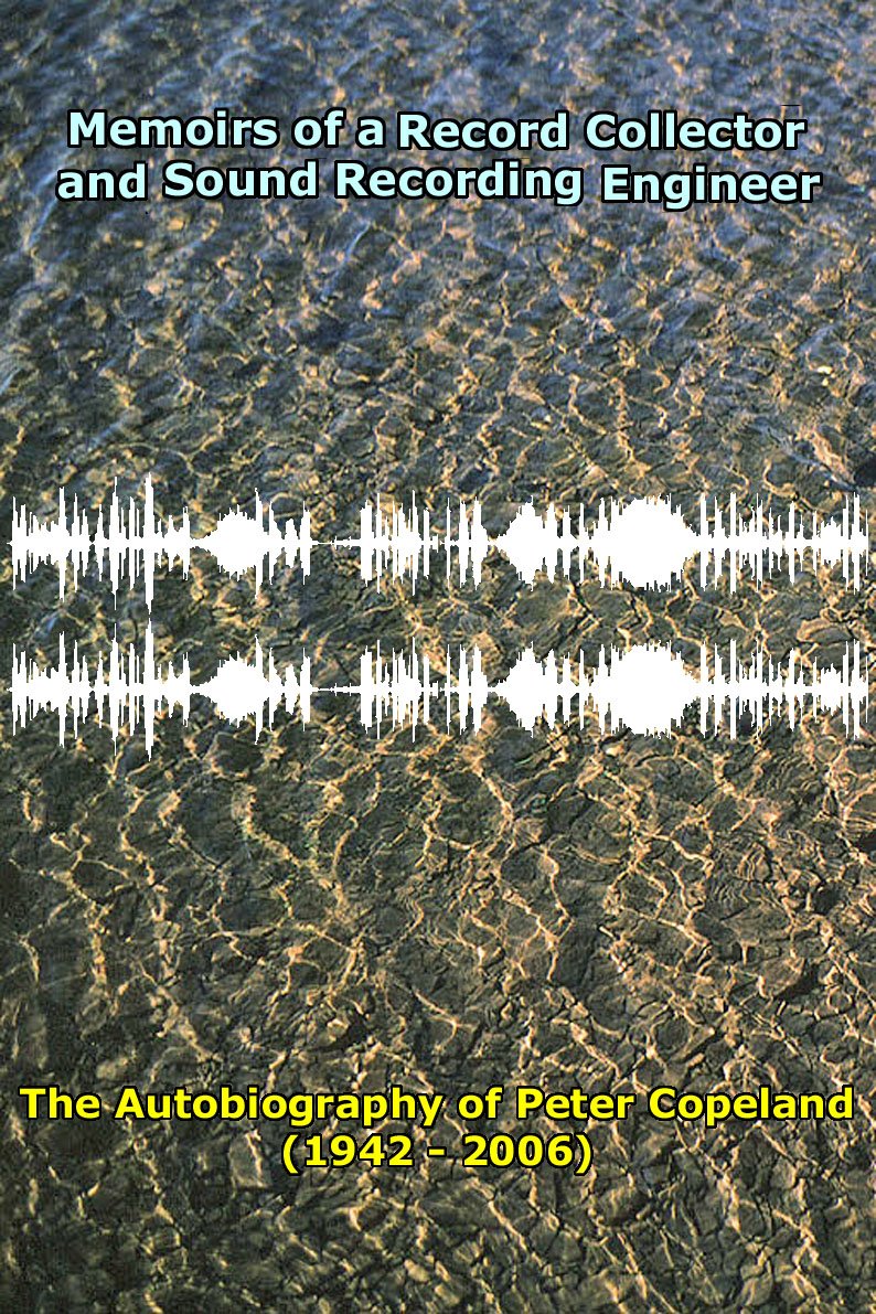 Memoirs of a Record Collector and Sound Recording Engineer: The Autobiography of Peter Copeland (1942 - 2006)