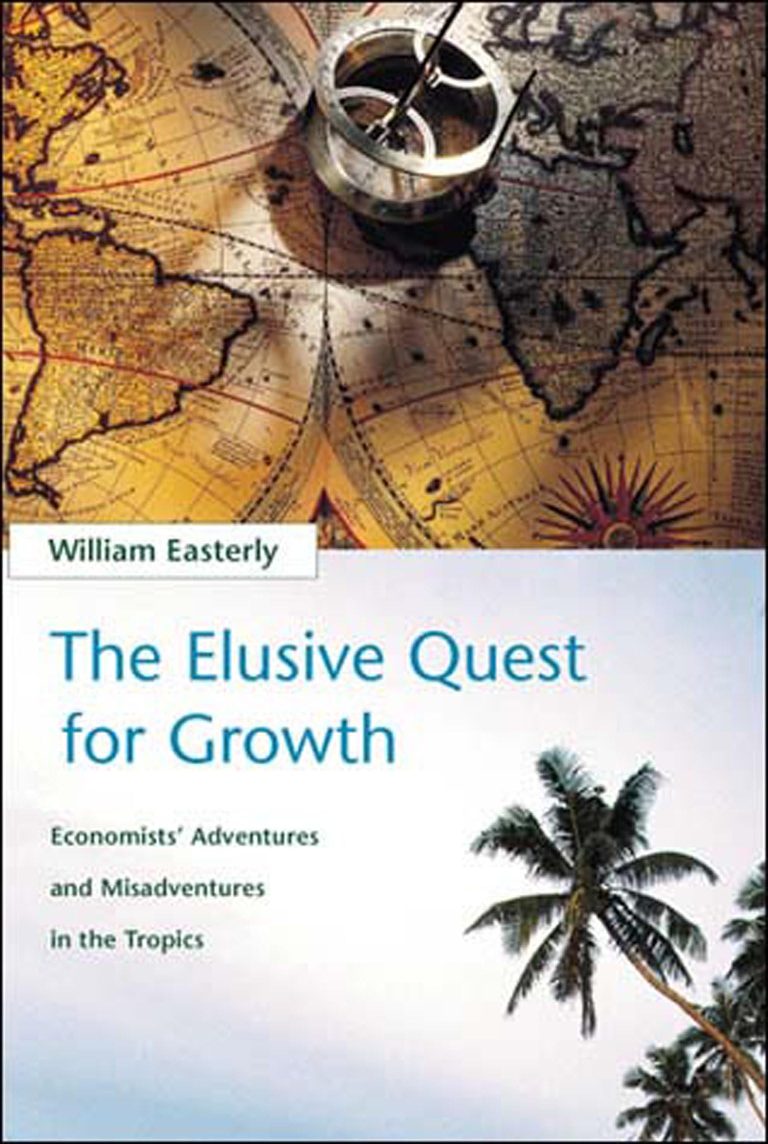 The Elusive Quest for Growth: Economists' Adventures and Misadventures in the Tropics (The MIT Press)