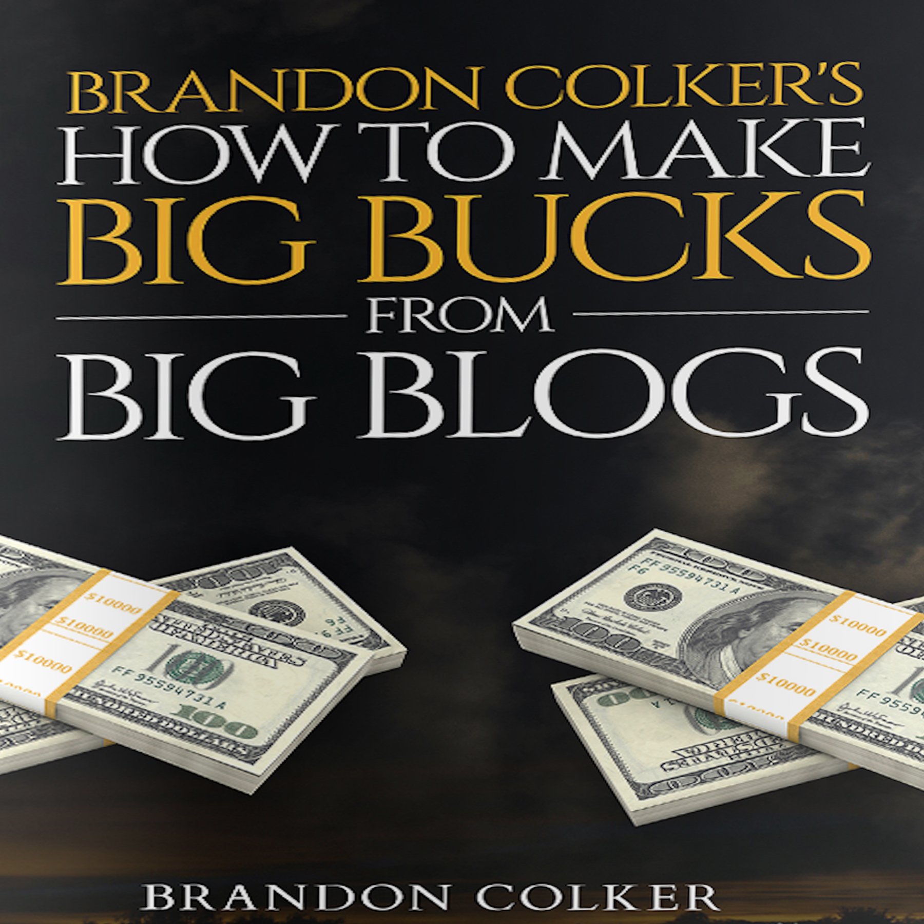 Cover art for Brandon Colker's How to Make Big Bucks from Big Blogs