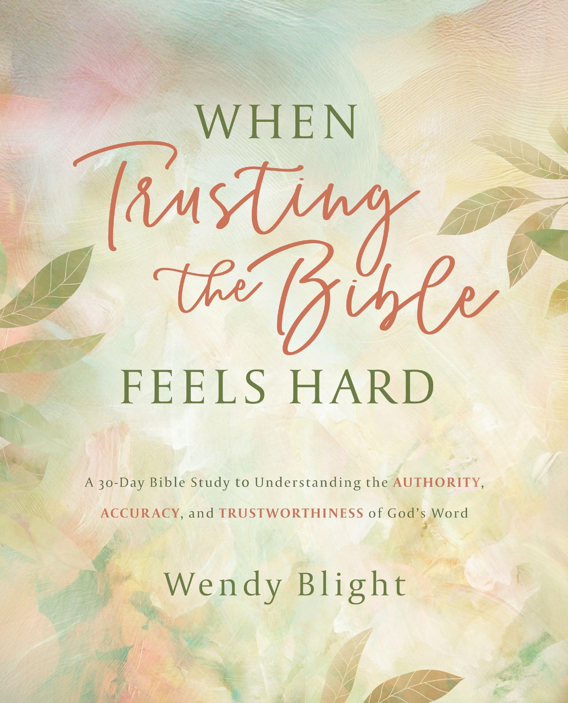 When Trusting the Bible Feels Hard Study Guide: A 30-Day Bible Study to Understanding the Authority, Accuracy, and Trustworthiness of God's Word