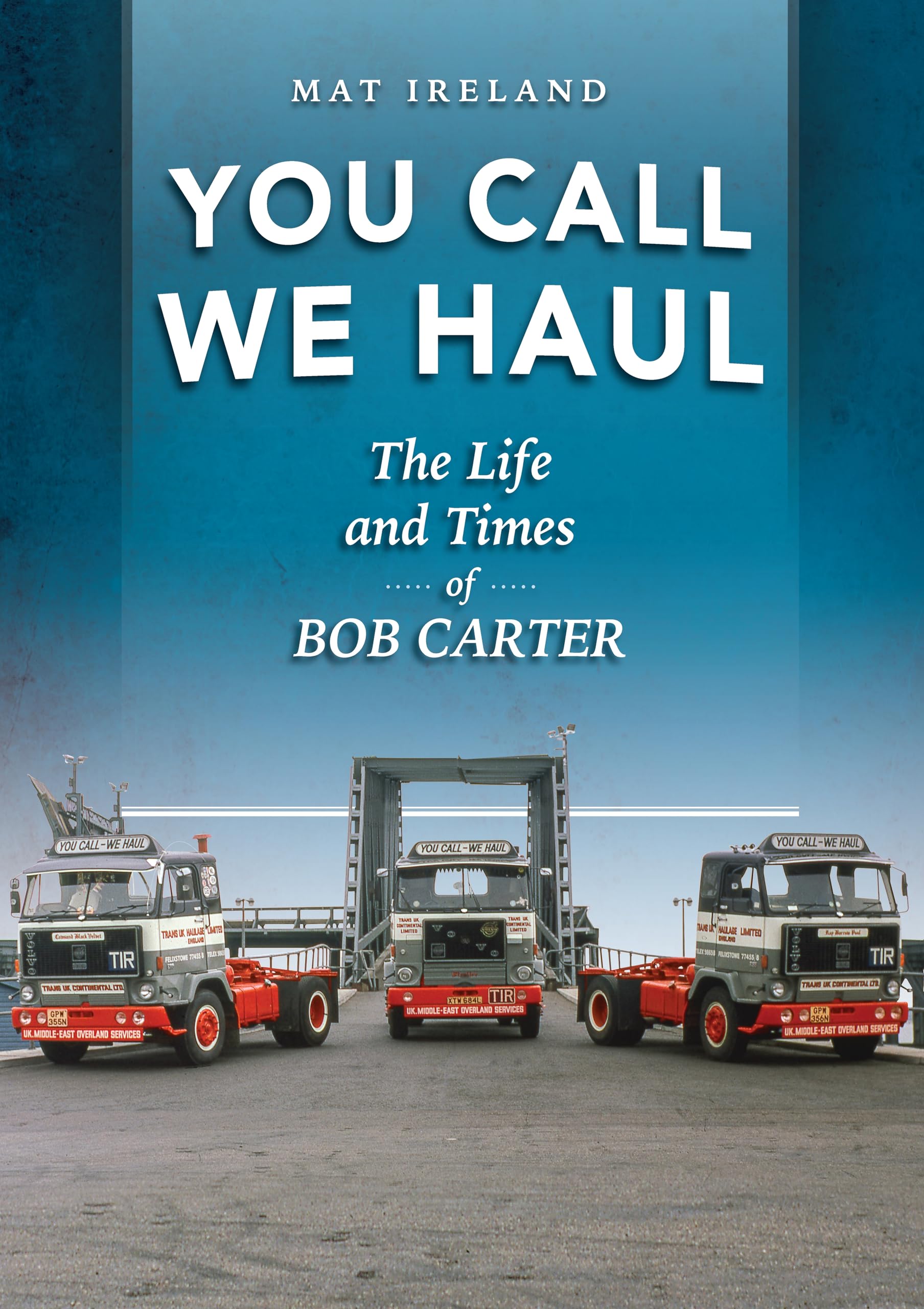 You Call, We Haul: The Life and Times of Bob Carter (Old Pond Books) Inspirational Story of the Founder of Haulage Company, Trans UK; Explore British Transport in the Heyday of Middle East Travel