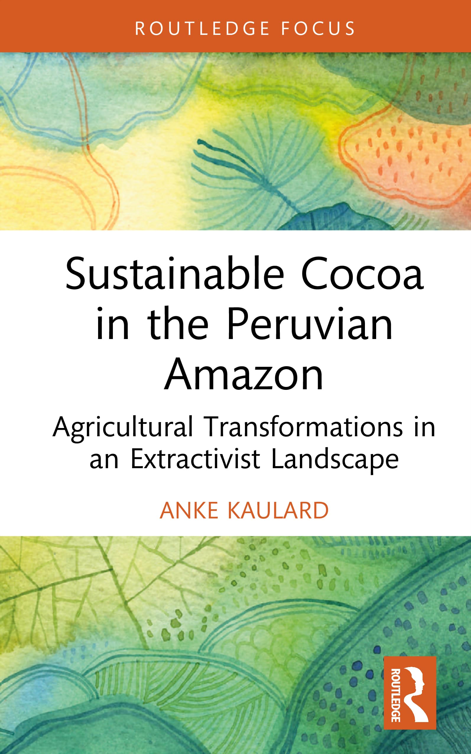 Sustainable Cocoa in the Peruvian Amazon: Agricultural Transformations in an Extractivist Landscape (Earthscan Food and Agriculture)