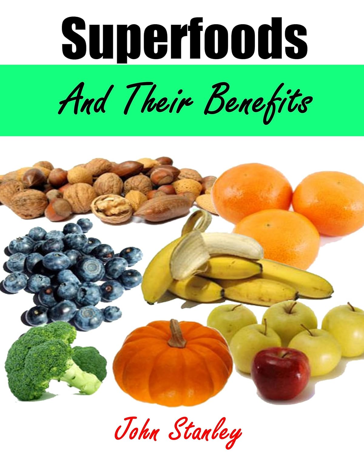 Superfoods And Their Benefits Kindle edition by Stanley, John