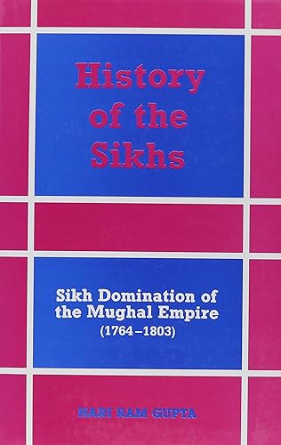 History of the Sikhs: Sikh Domination of the Mughal Empire, 1764-1803: v. 3 (History of the Sikhs: Sikh Domination of Mughal Empire)