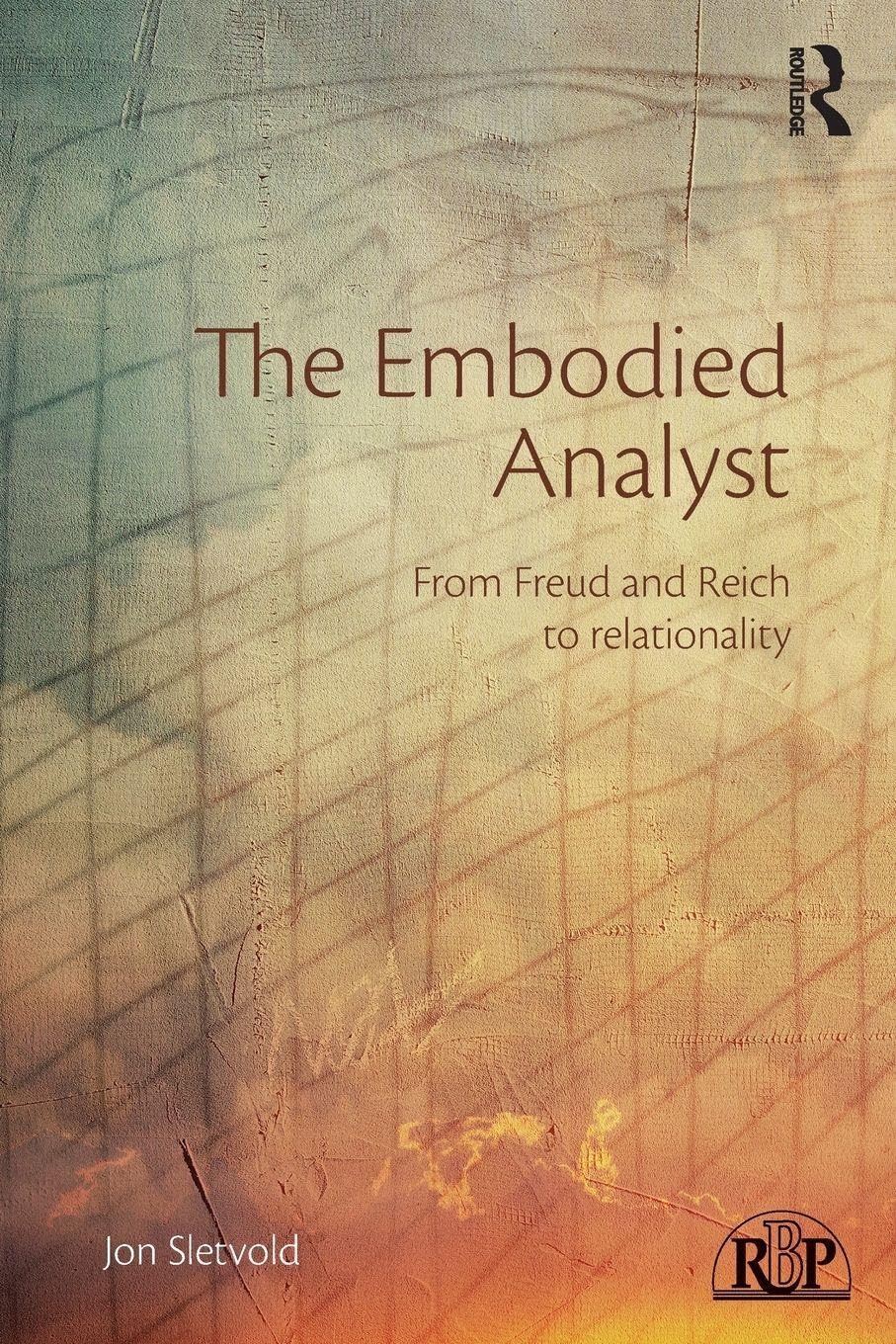 The Embodied Analyst: From Freud and Reich to relationality (Relational Perspectives Book Series)