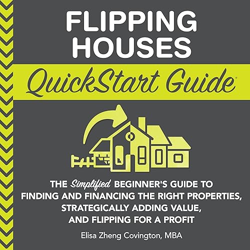 Flipping Houses QuickStart Guide: The Simplified Beginner’s Guide to Finding and Financing the Right Properties, Strategically Adding Value, and Flipping for a Profit (QuickStart Guides™ - Finance)