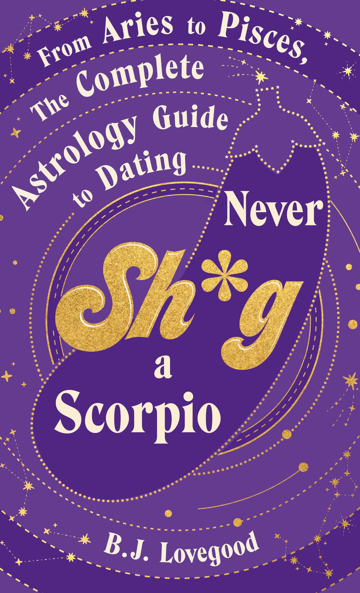 Never Shag a Scorpio: From Aries to Pisces, the astrology... - Lovegood, B.J.