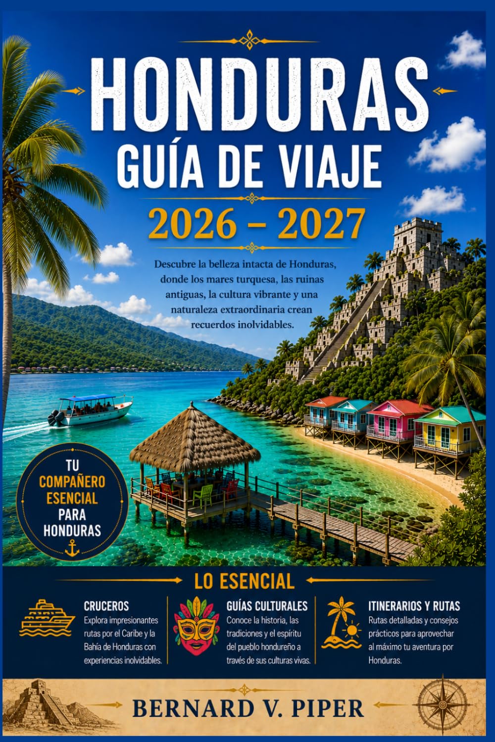 HONDURAS GUÍA DE VIAJE 2026-2027: Una guía completa para escapadas a islas, sitios arqueológicos mayas, senderos en la selva tropical, cultura ... y planificación inteligente de viajes.