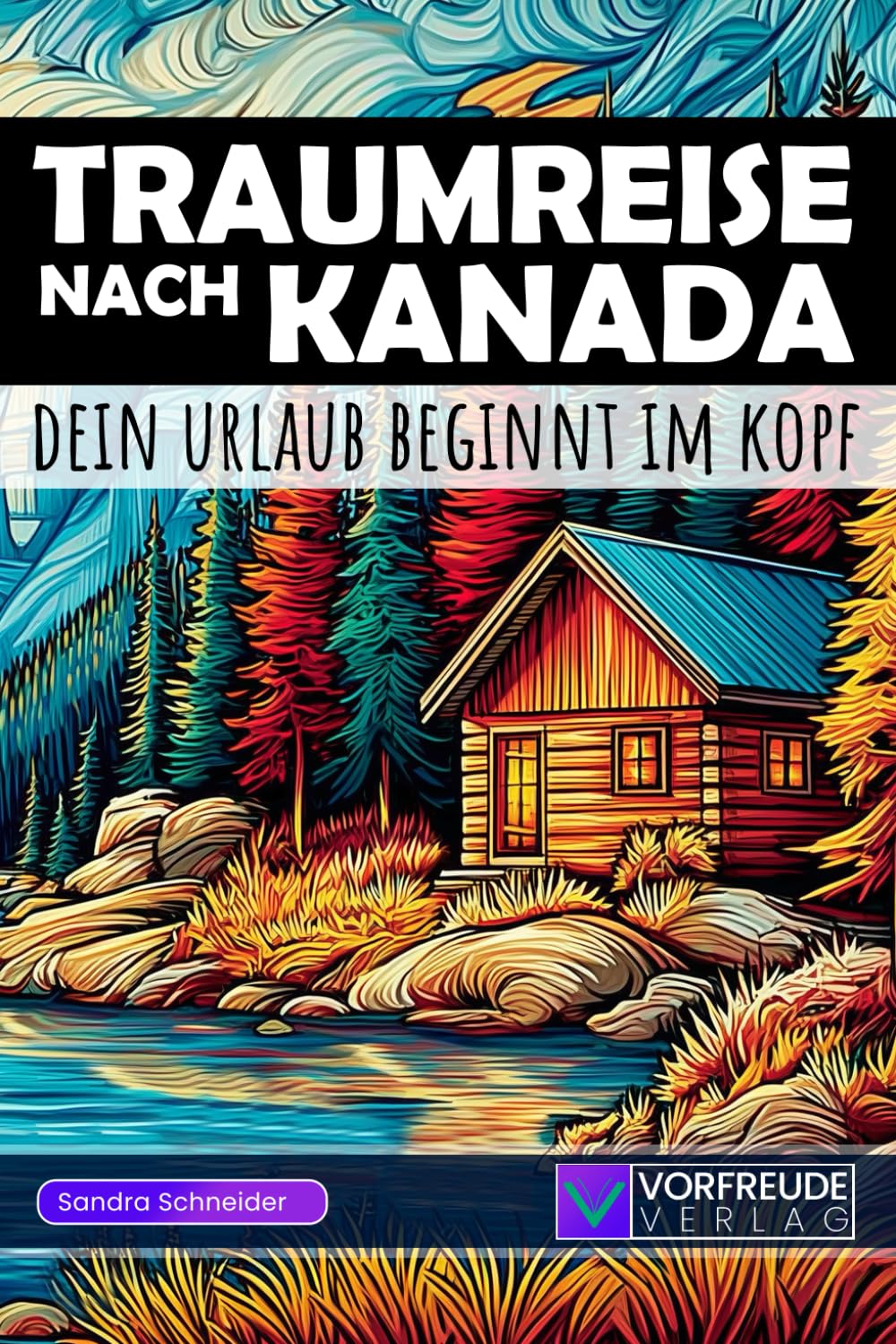 Traumreise nach Kanada - Dein Urlaub beginnt im Kopf: Geführte Gedankenreisen: Vancouver, Banff, Niagara, Jasper uvm. - Mit Reisetipps, Übungen und Inspirationen - Perfekt als Geschenk für Kanada-Fans