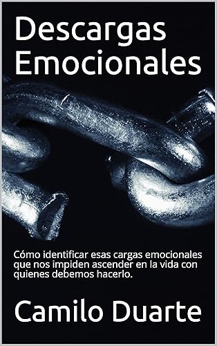 Descargas Emocionales: Cómo identificar esas cargas emocionales que nos impiden ascender en la vida con quienes debemos hacerlo. (Spanish Edition)