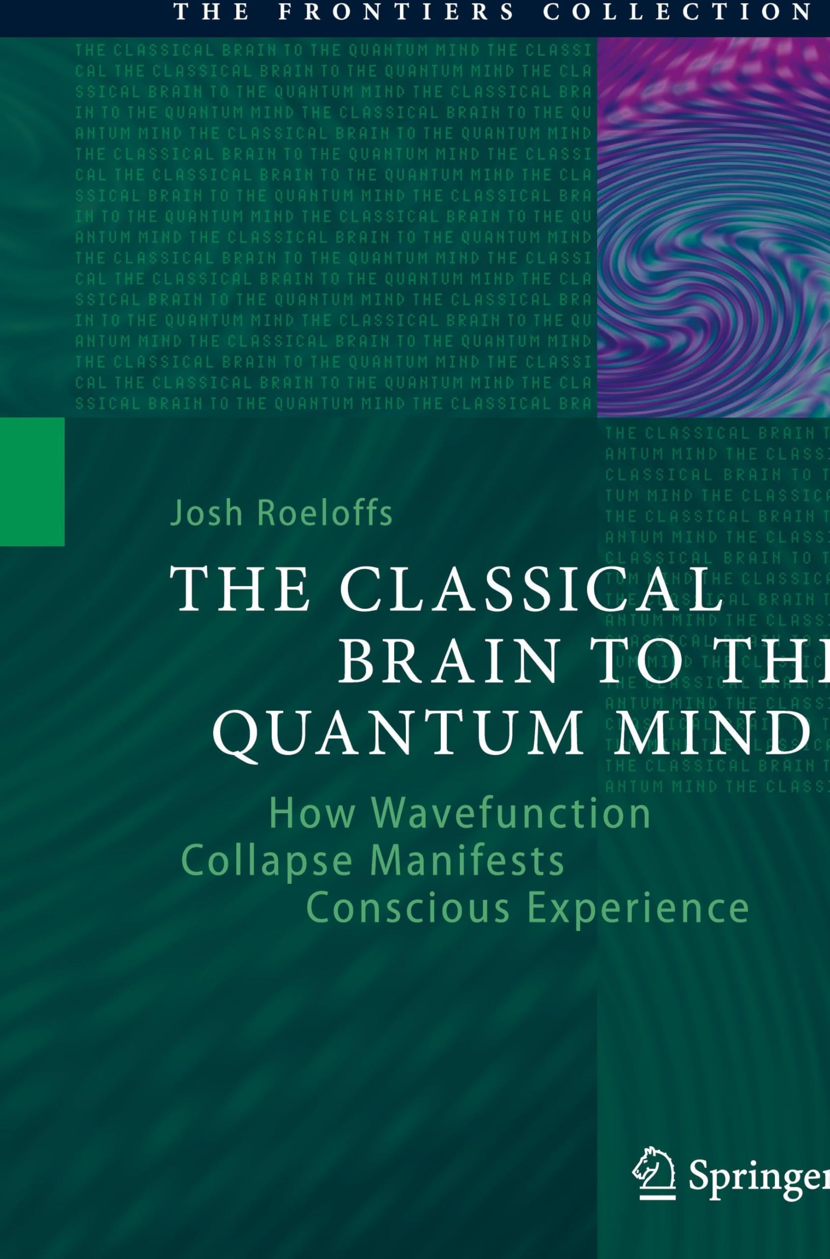 The Classical Brain to the Quantum Mind: How Wavefunction Collapse Manifests Conscious Experience (The Frontiers Collection)