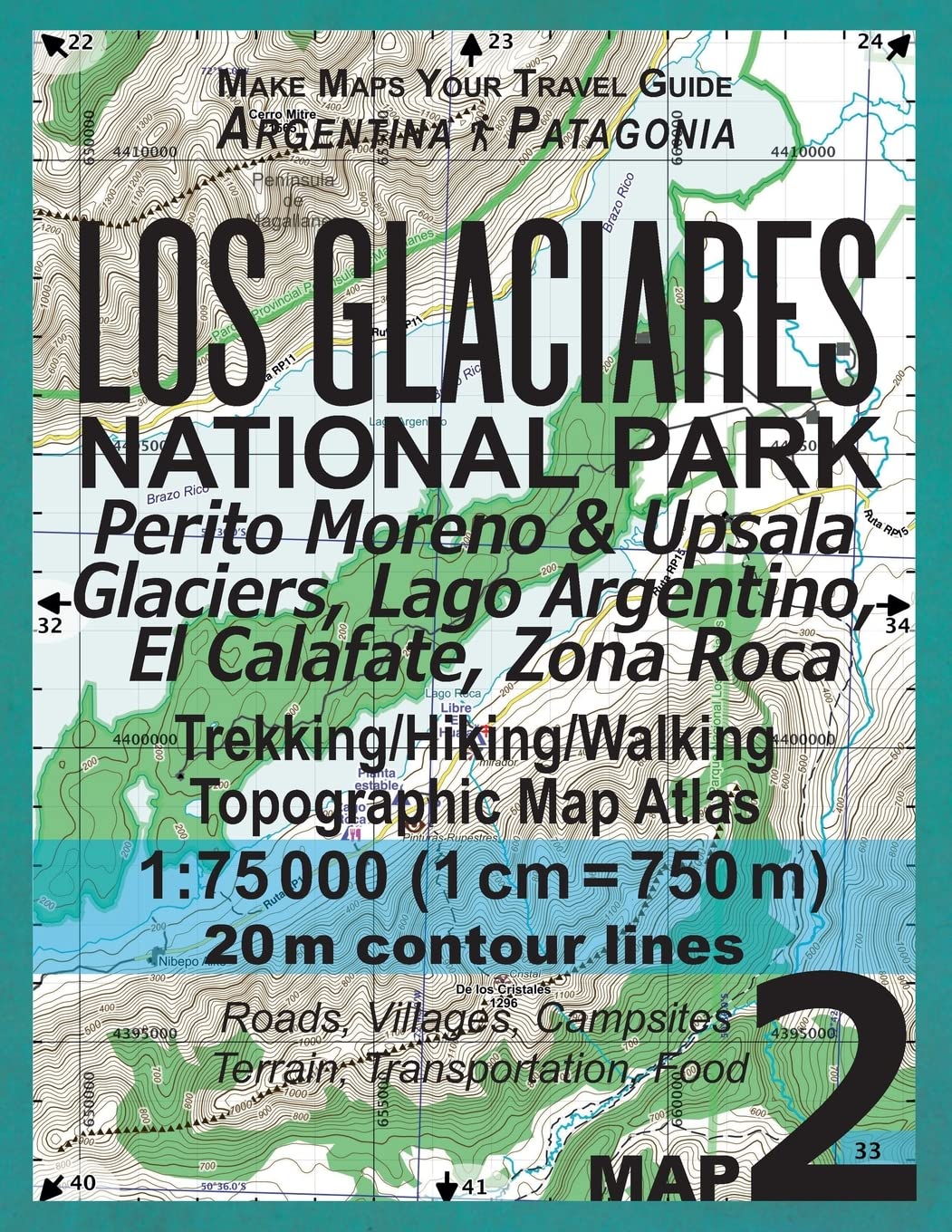 Los Glaciares National Park Map 2 Perito Moreno & Upsala Glaciers, Lago Argentino, El Calafate, Zona Roca Trekking/Hiking/Walking Topographic Map ... Guide Hiking Maps for Patagonia Argentina)