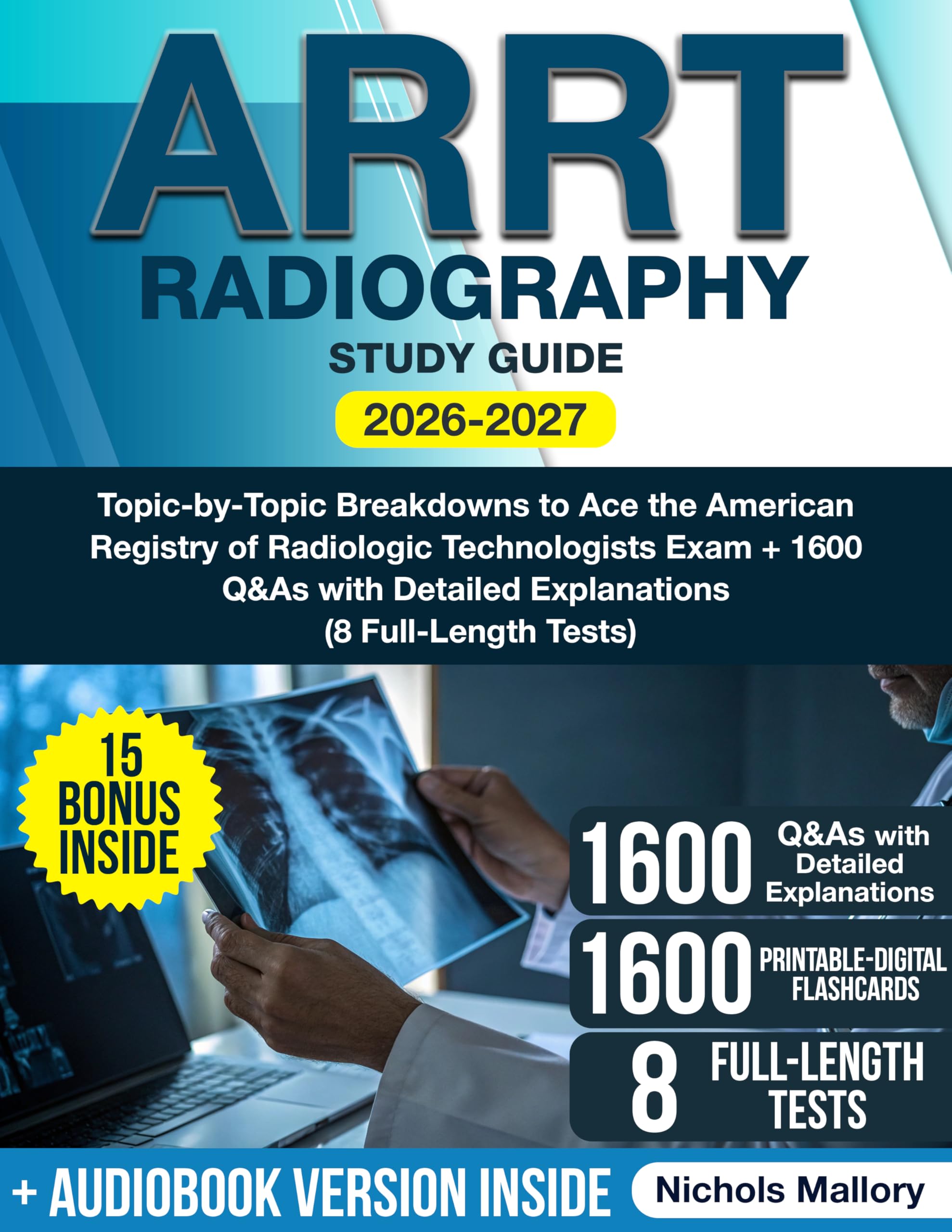 ARRT Radiography Study Guide: Topic-by-Topic Breakdowns to Ace the American Registry of Radiologic Technologists Exam + 1600 Q&As with Detailed Explanations (8 Full-Length Tests)