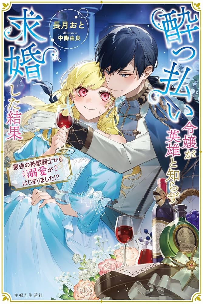 酔っ払い令嬢が英雄と知らず求婚した結果: ~最強の神獣騎士から溺愛が