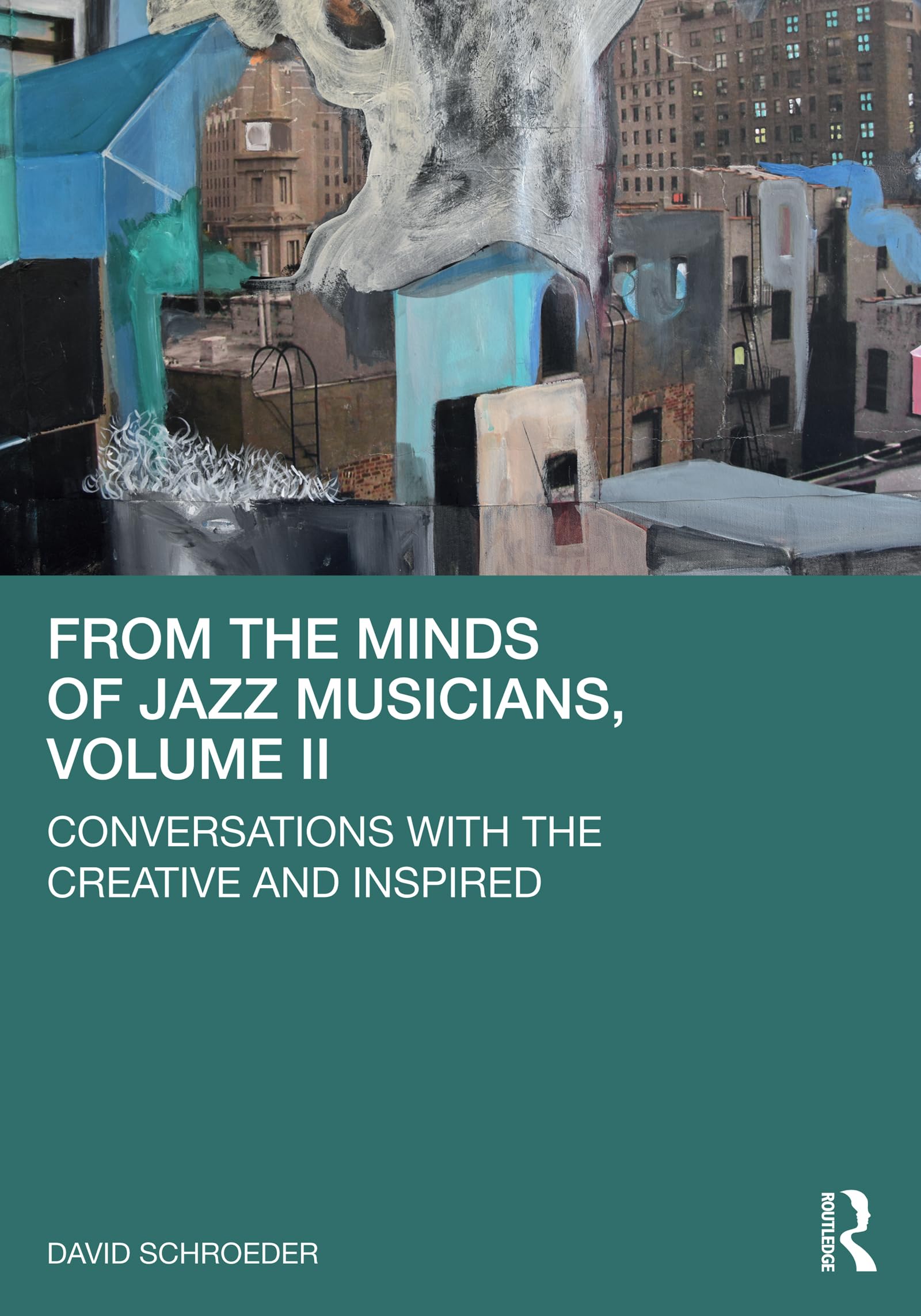 From the Minds of Jazz Musicians, Volume II: Conversations with the Creative and Inspired: 2