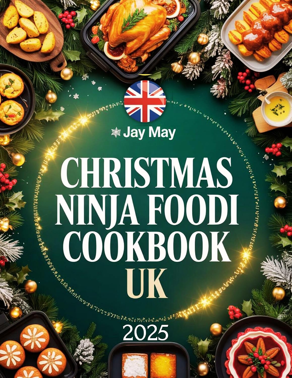 Christmas Ninja Foodi Cookbook Uk: Easy and Healthy Festive Recipes to Sauté, Pressure Cook, Slow Cook, and Braise Delicious Meals for Busy People on a Budget This Joyful Holiday Season