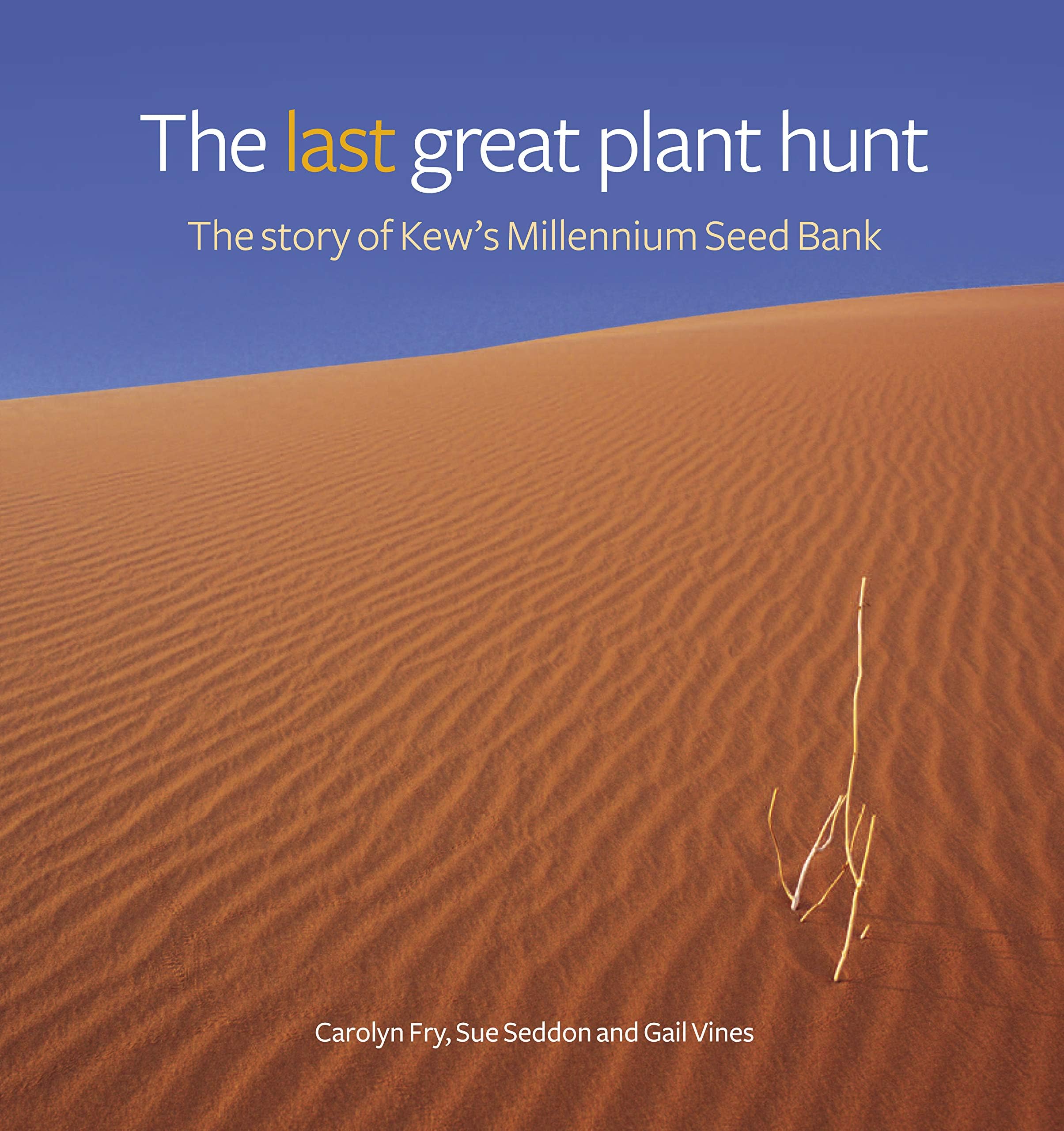 The Last Great Plant Hunt: The Story of the Kew's Millennium Seed Bank: The Story of Kew's Millennium Seed Bank