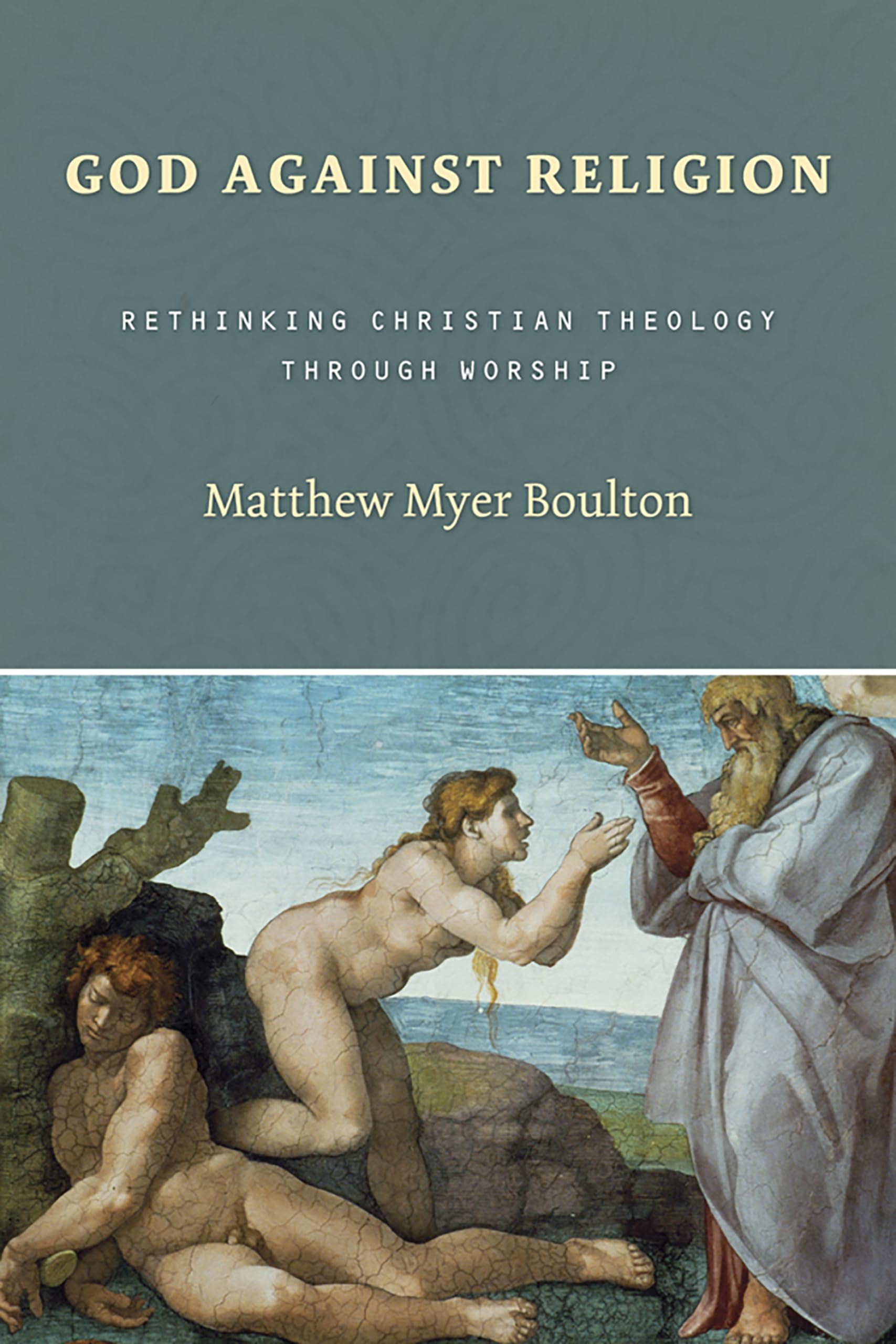God Against Religion: Rethinking Christian Theology Through Worship (Calvin Institute of Christian Worship Liturgical Studies)
