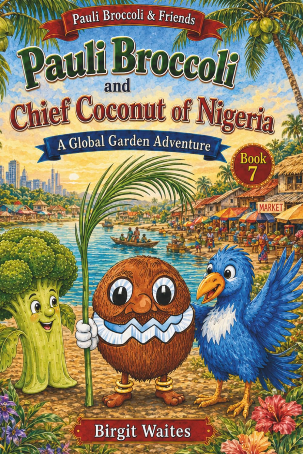 Pauli Broccoli and Chief Coconut of Nigeria: A Global Garden Adventure for Kids About Nigeria, Friendship, Coconuts, Culture, Geography, Kindness, and ... & Friends: The Global Garden Curriculum)