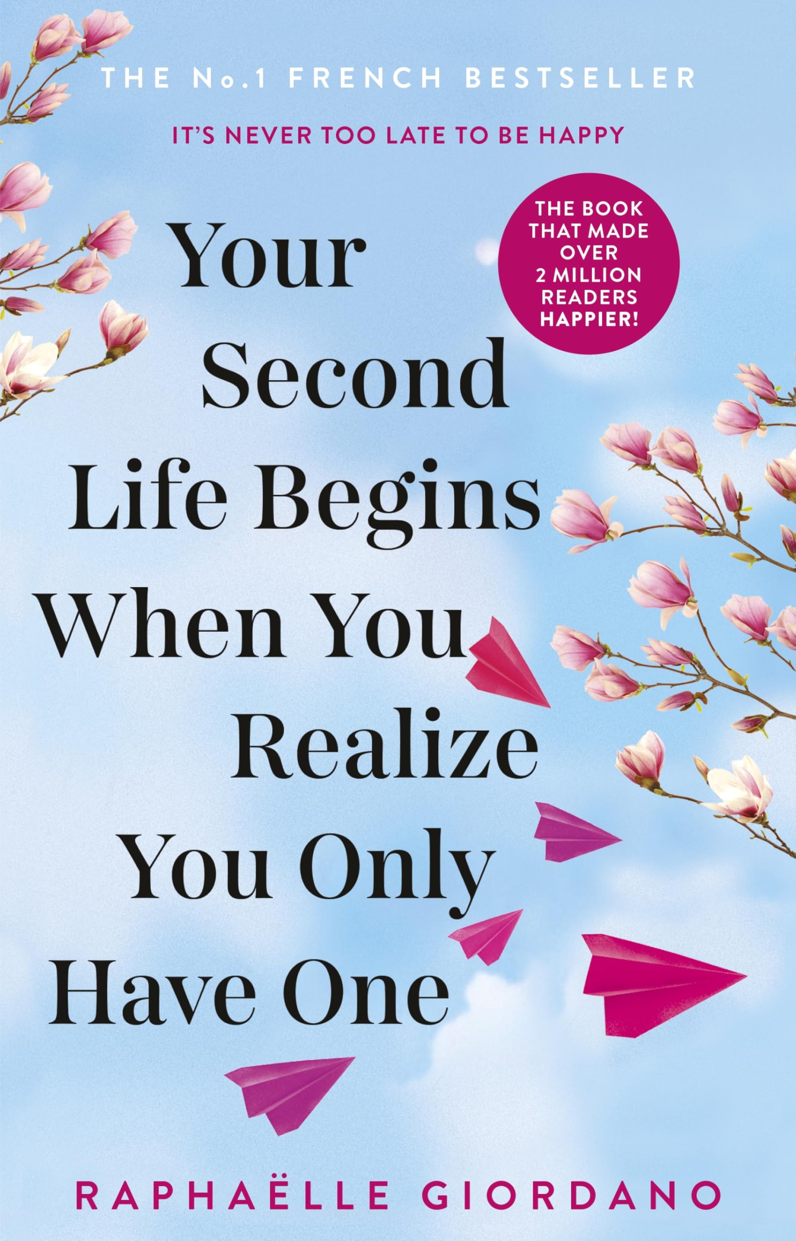 Your Second Life Begins When You Realize You Only Have One: The Novel That Has Made Over 2 Million Readers Happier
