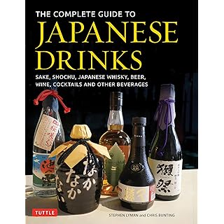 The Complete Guide to Japanese Drinks: Sake, Shochu, Japanese Whisky, Beer, Wine, Cocktails and Other Beverages