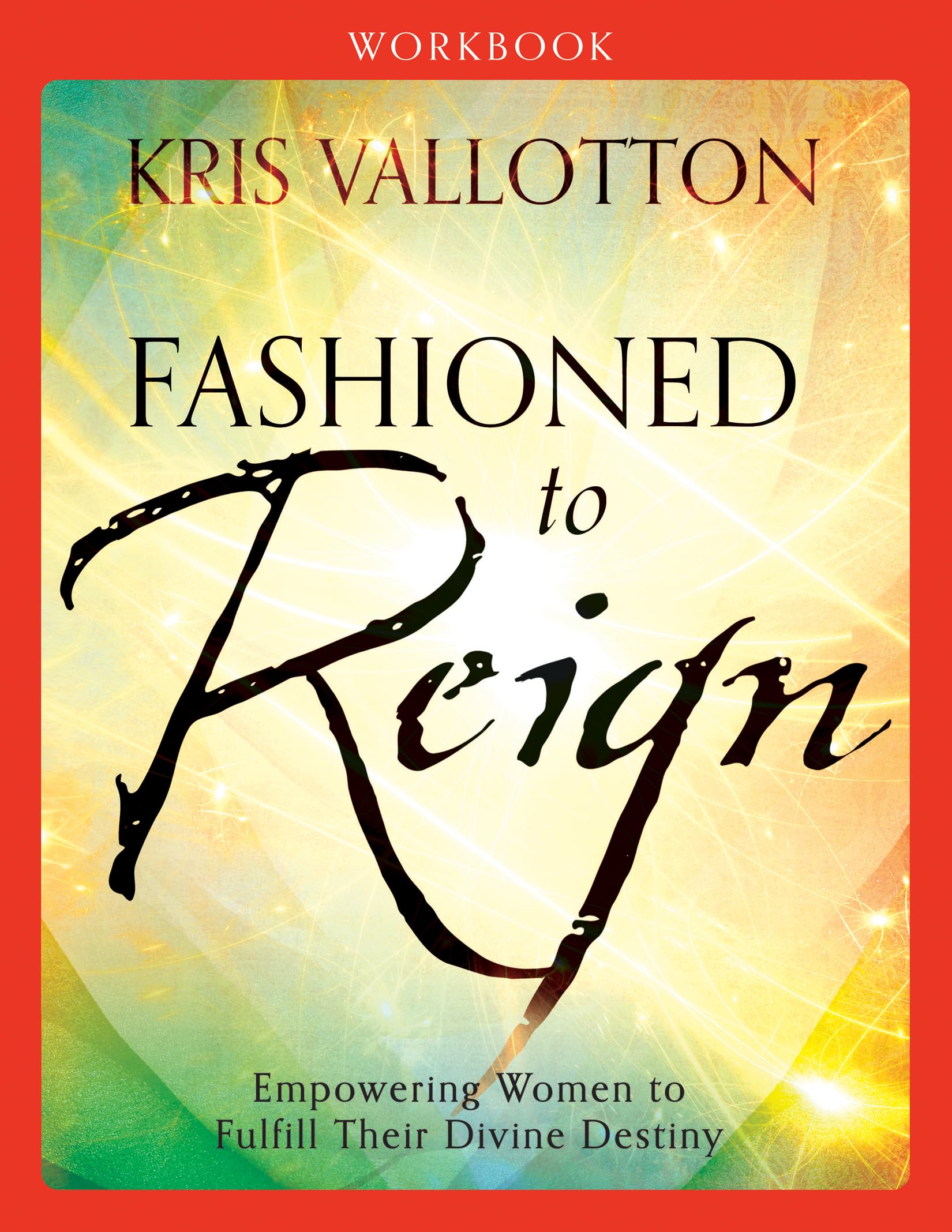 Kris VallottonFashioned to Reign Workbook: Empowering Women to Fulfill Their Divine Destiny