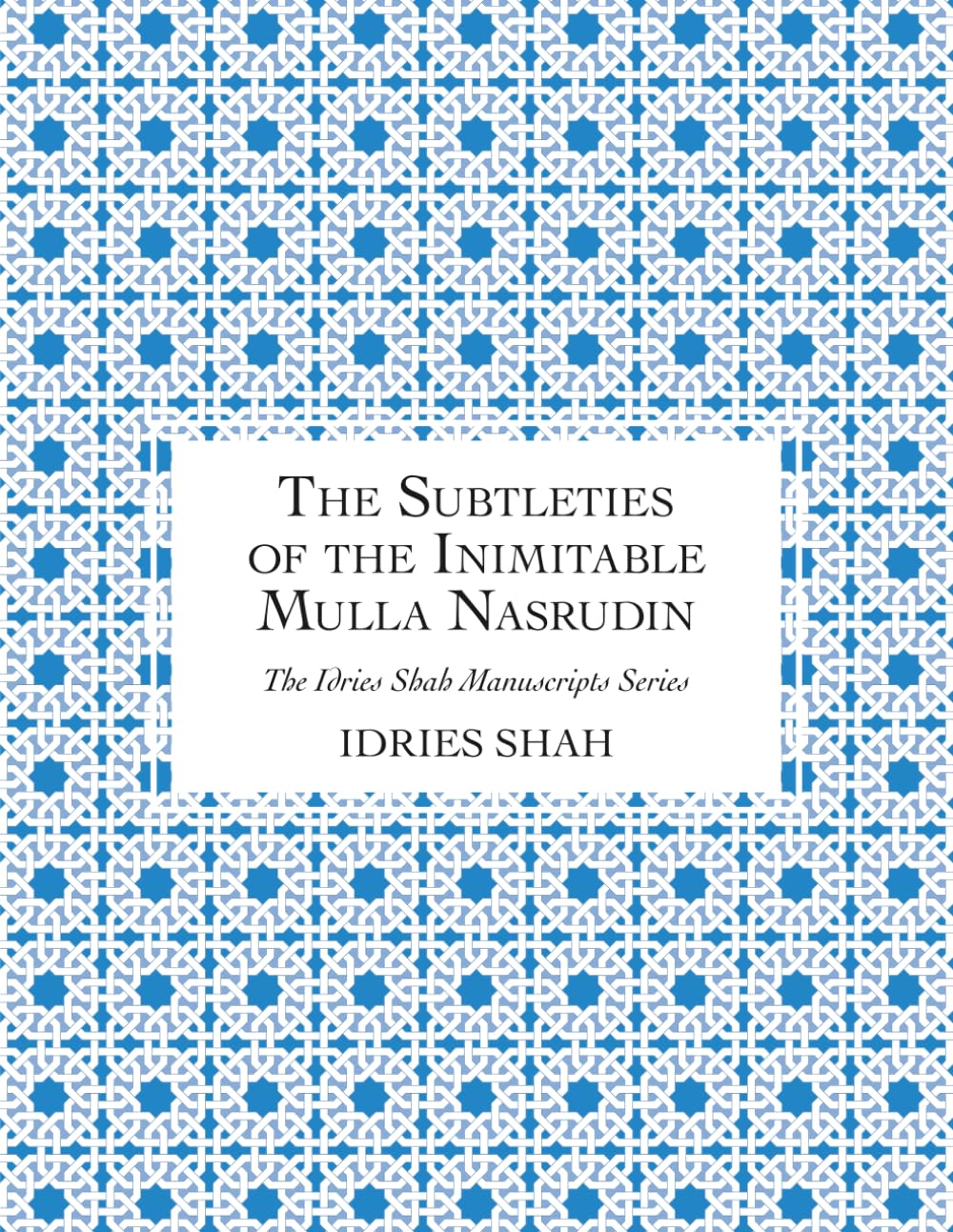 The Subtleties of the Inimitable Mulla Nasrudin: The Manuscript (The Idries Shah Manuscripts Series)