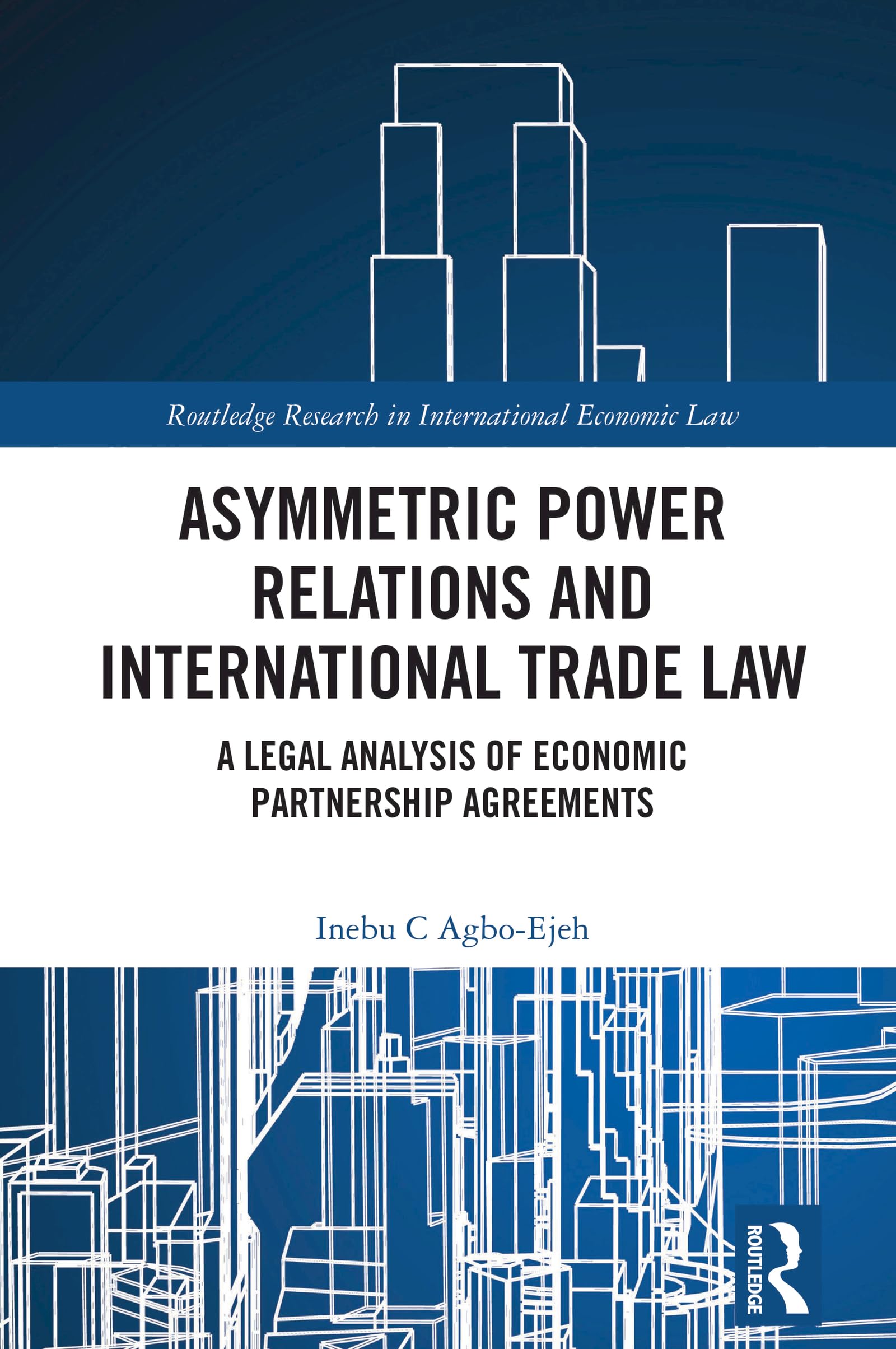 Asymmetric Power Relations and International Trade Law: A Legal Analysis of Economic Partnership Agreements (Routledge Research in International Economic Law)
