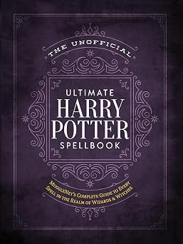 The Unofficial Ultimate Harry Potter Spellbook A complete reference guide to every spell in the realm of wizards and witches