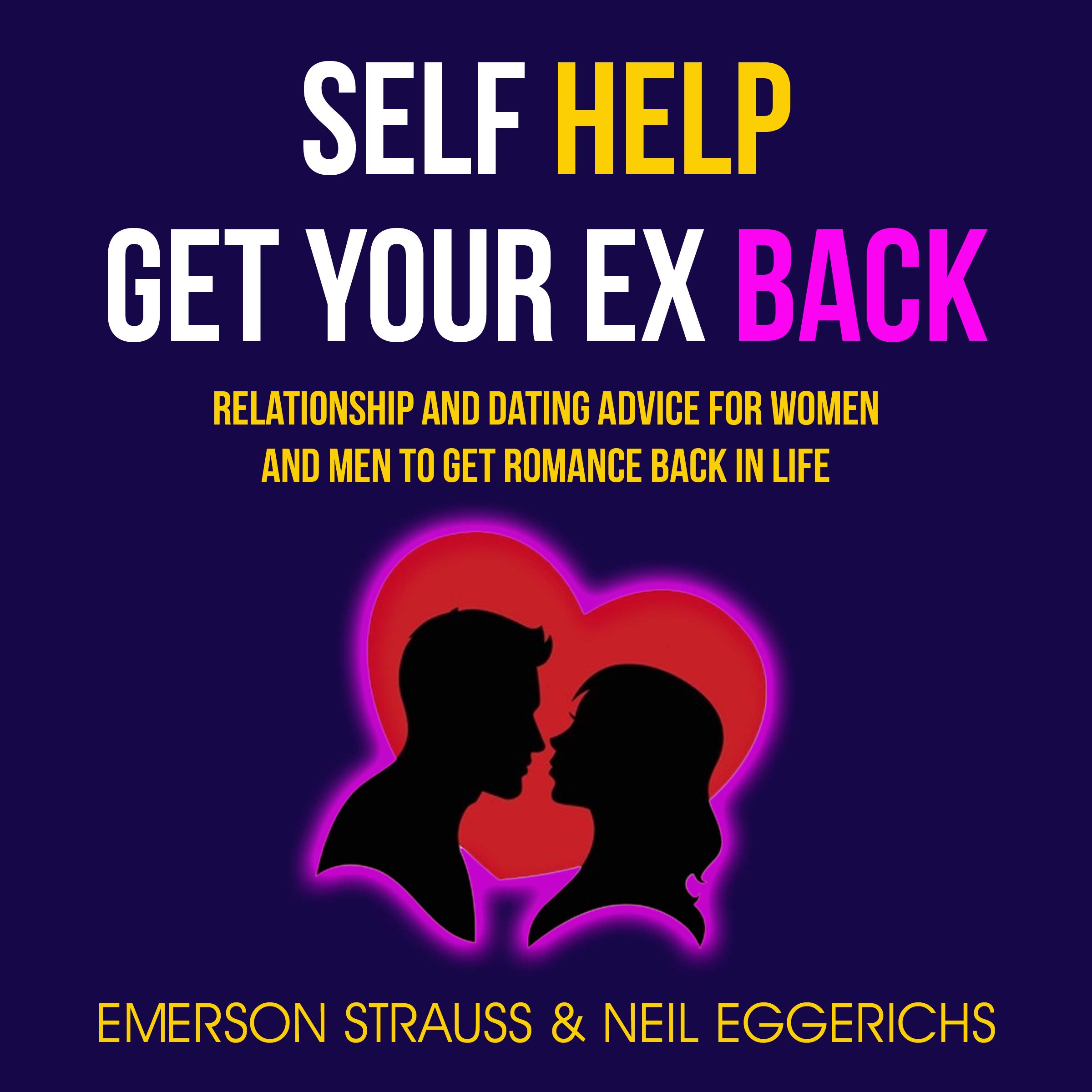Self Help: Get Your Ex Back: Relationship And Dating Advice For Women And Men To Get Romance Back In Life