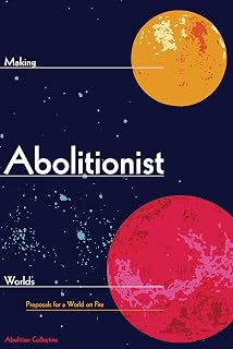Making Abolitionist Worlds: Proposals for a World on Fire (Abolition: Journal of Insurgent Politics, 2)