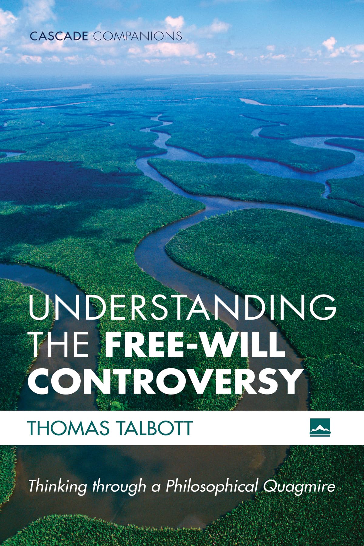 Understanding the Free-Will Controversy: Thinking through a Philosophical Quagmire (Cascade Companions)