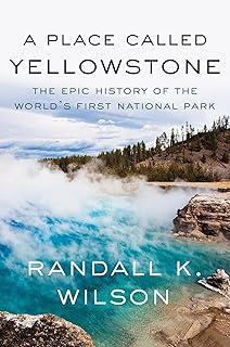 A Place Called Yellowstone: The Epic History of the World’s First National Park