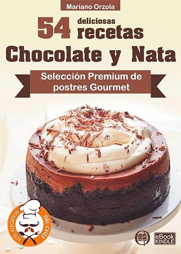 54 DELICIOSAS RECETAS - CHOCOLATE Y NATA: Selección Premium de postres Gourmet (Colección Los Elegidos del Chef nº 20)