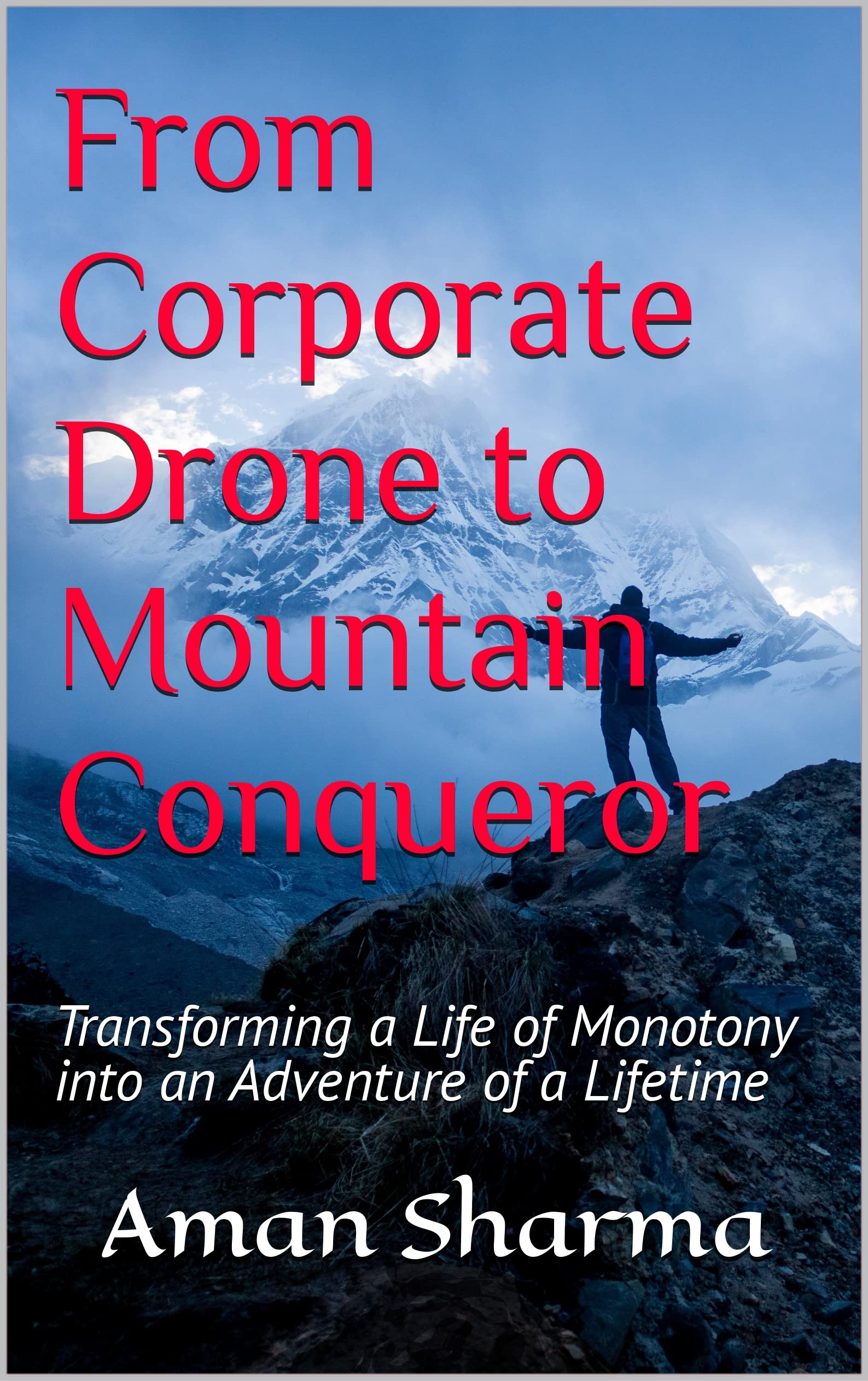 From Corporate Drone to Mountain Conqueror: Transforming a Life of Monotony into an Adventure of a Lifetime