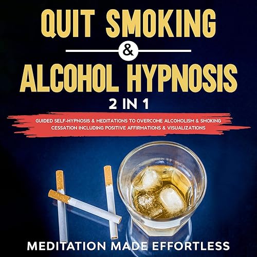 Quit Smoking &amp; Alcohol Hypnosis (2 In 1) Guided Self-Hypnosis &amp; Meditations To Overcome Alcoholism &amp; Smoking Cessation Including Positive Affirmations &amp; Visualizations