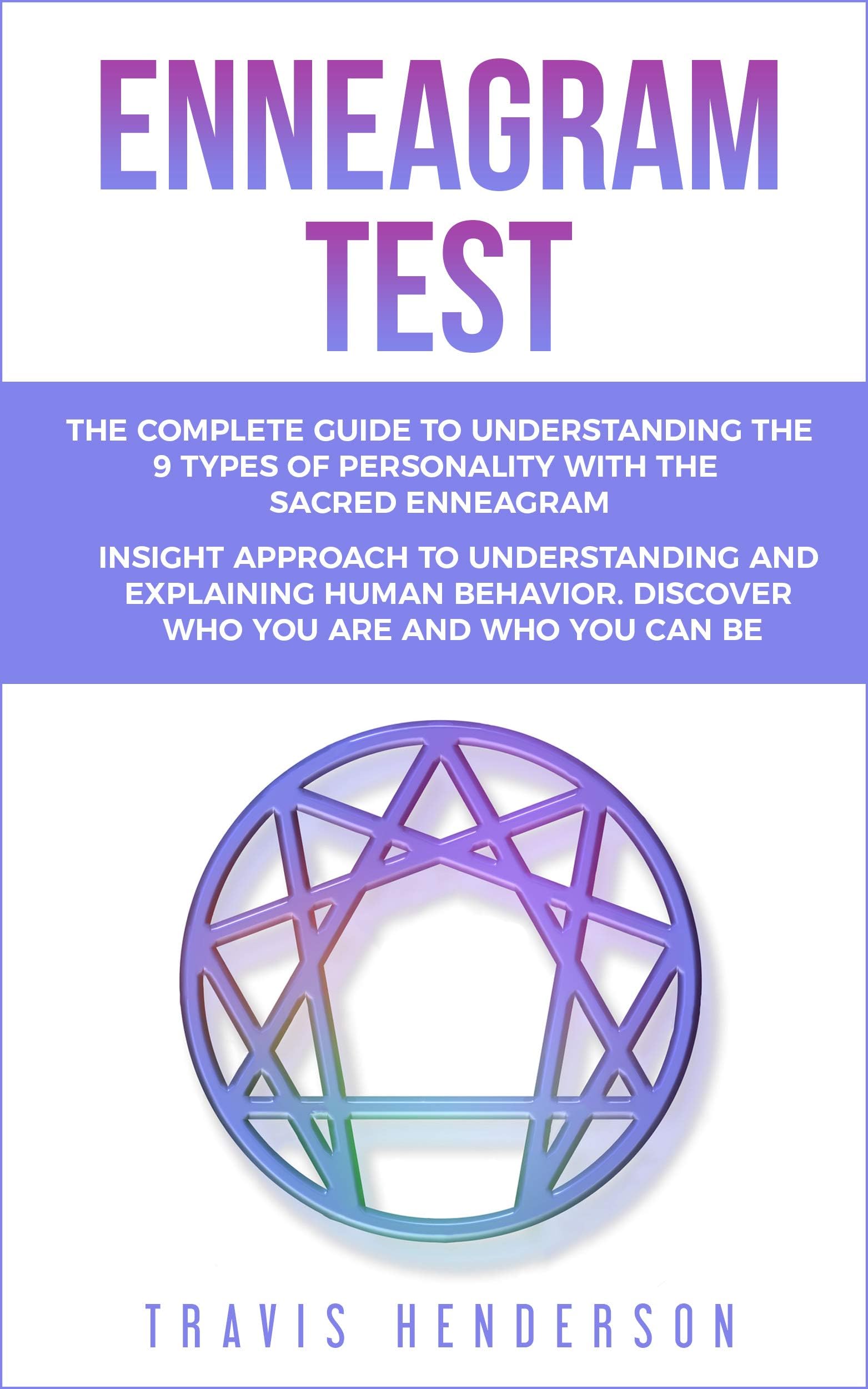 Enneagram Test: The Complete Guide to Understanding the 9 Types of Personality with the Sacred Enneagram. Insight approach to understanding and explaining human behavior.
